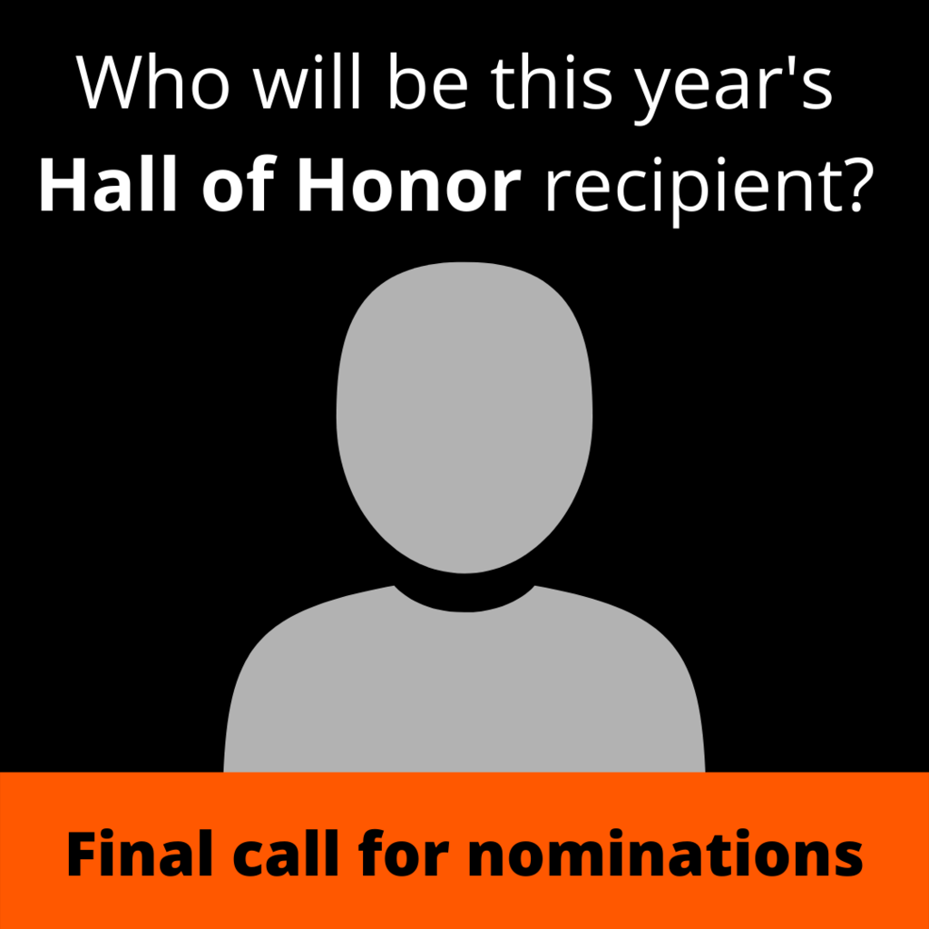 Who will be this year's Hall of Honor recipient? Final call for nominations. 